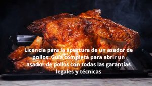 Licencia para la apertura de un asador de pollos: Guía completa para abrir un asador de pollos con todas las garantías legales y técnicas
